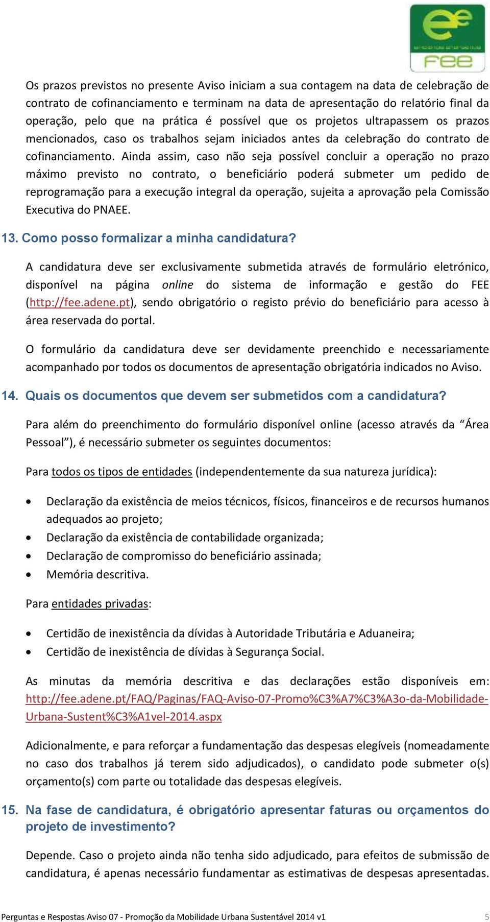 Ainda assim, caso não seja possível concluir a operação no prazo máximo previsto no contrato, o beneficiário poderá submeter um pedido de reprogramação para a execução integral da operação, sujeita a