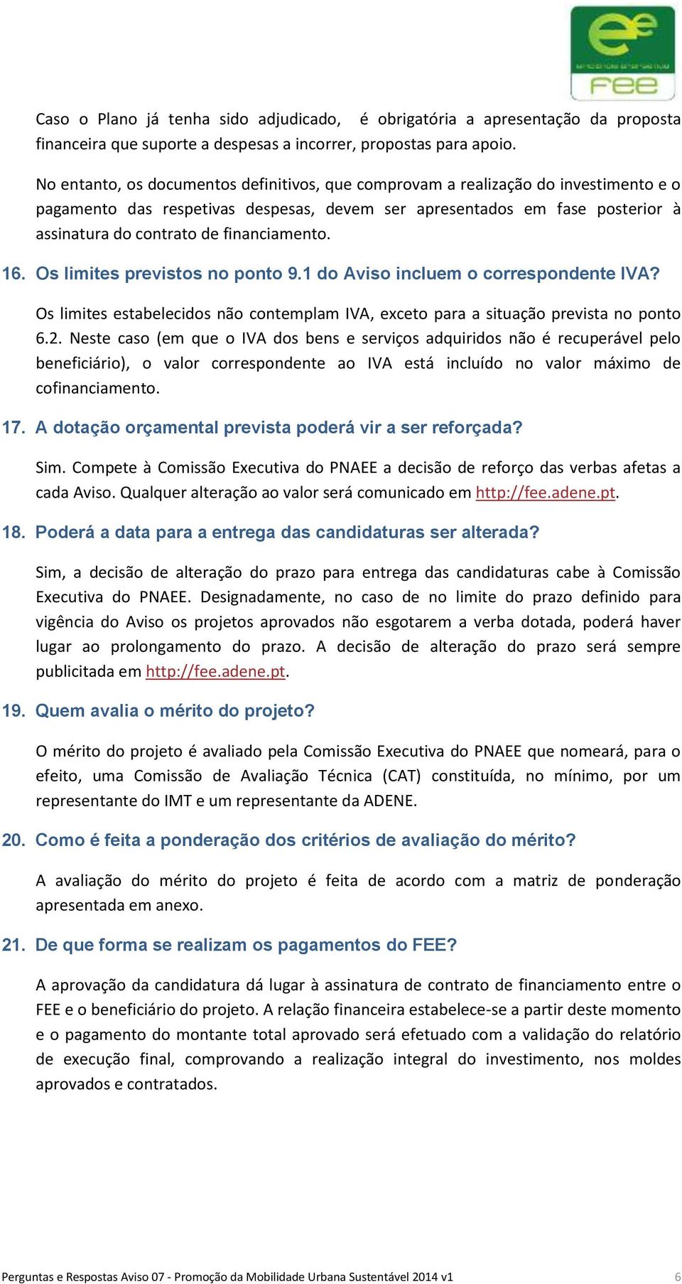 financiamento. 16. Os limites previstos no ponto 9.1 do Aviso incluem o correspondente IVA? Os limites estabelecidos não contemplam IVA, exceto para a situação prevista no ponto 6.2.