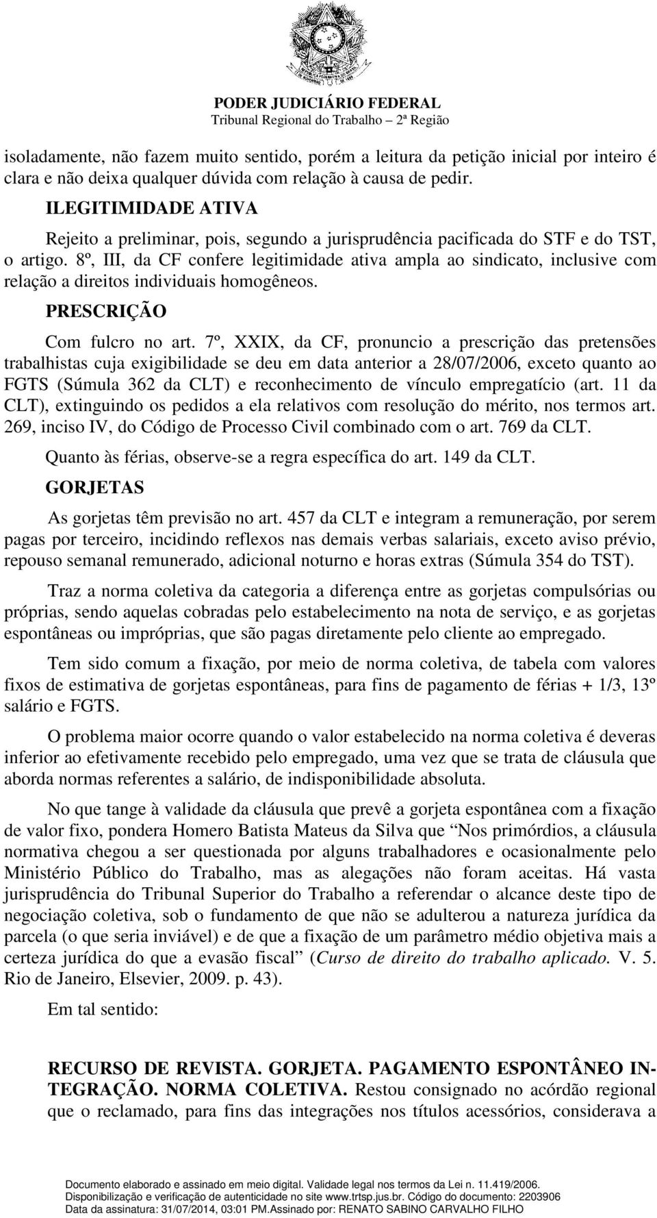 8º, III, da CF confere legitimidade ativa ampla ao sindicato, inclusive com relação a direitos individuais homogêneos. PRESCRIÇÃO Com fulcro no art.