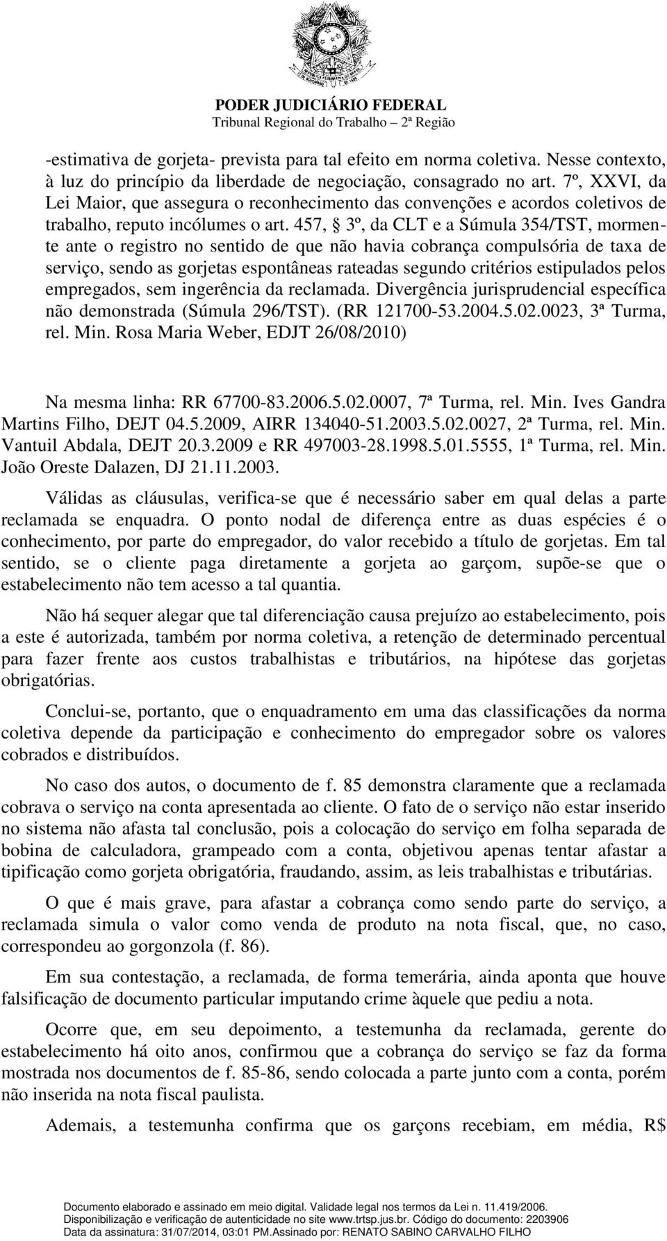 457, 3º, da CLT e a Súmula 354/TST, mormente ante o registro no sentido de que não havia cobrança compulsória de taxa de serviço, sendo as gorjetas espontâneas rateadas segundo critérios estipulados