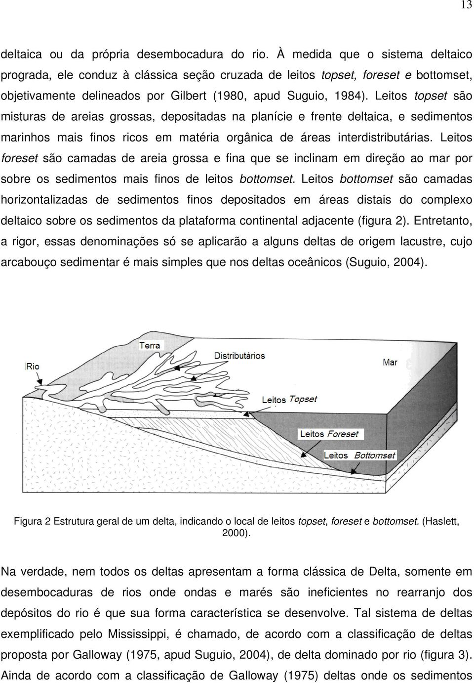 Leitos topset são misturas de areias grossas, depositadas na planície e frente deltaica, e sedimentos marinhos mais finos ricos em matéria orgânica de áreas interdistributárias.