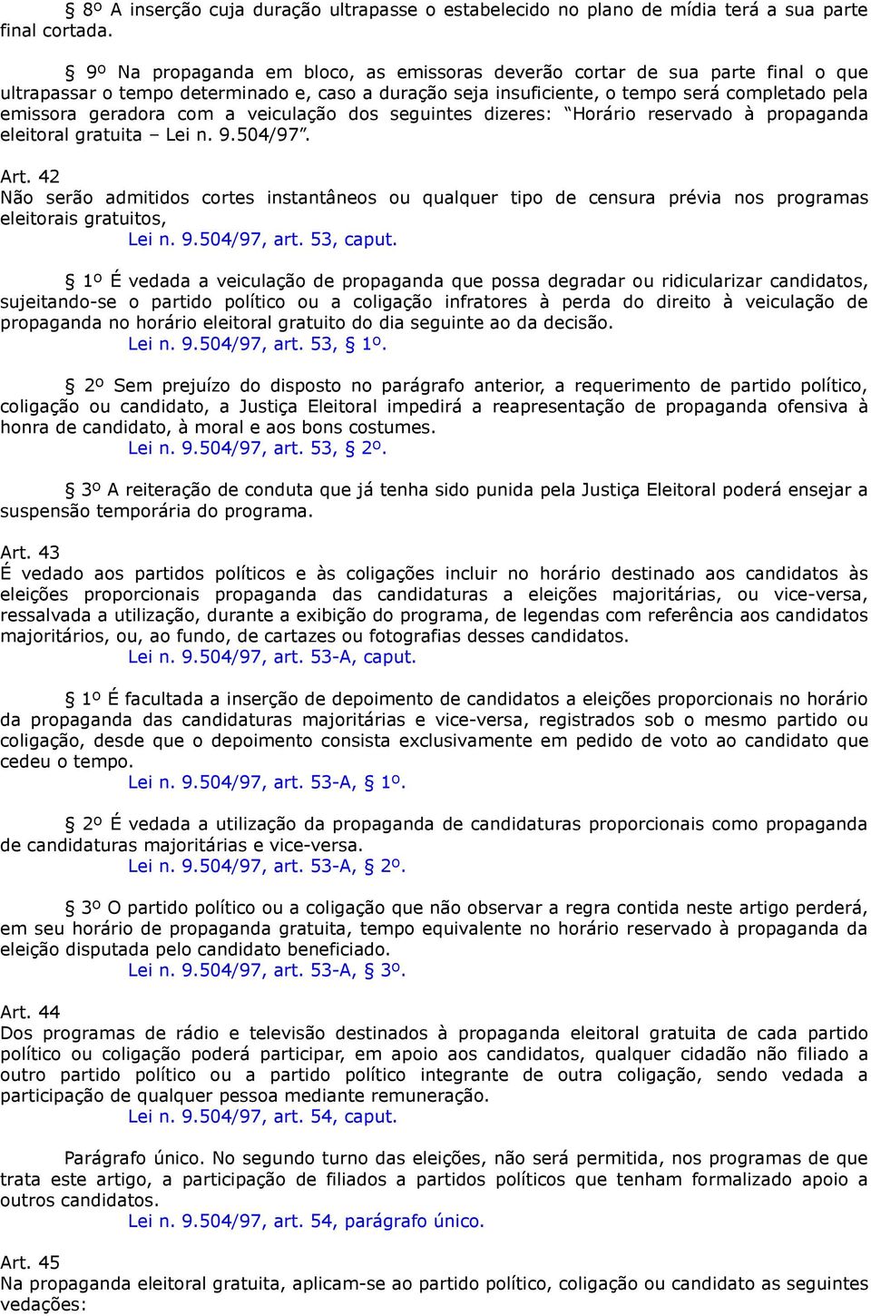 a veiculação dos seguintes dizeres: Horário reservado à propaganda eleitoral gratuita Lei n. 9.504/97. Art.