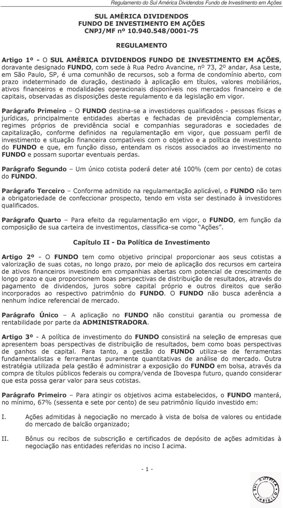 uma comunhão de recursos, sob a forma de condomínio aberto, com prazo indeterminado de duração, destinado à aplicação em títulos, valores mobiliários, ativos financeiros e modalidades operacionais