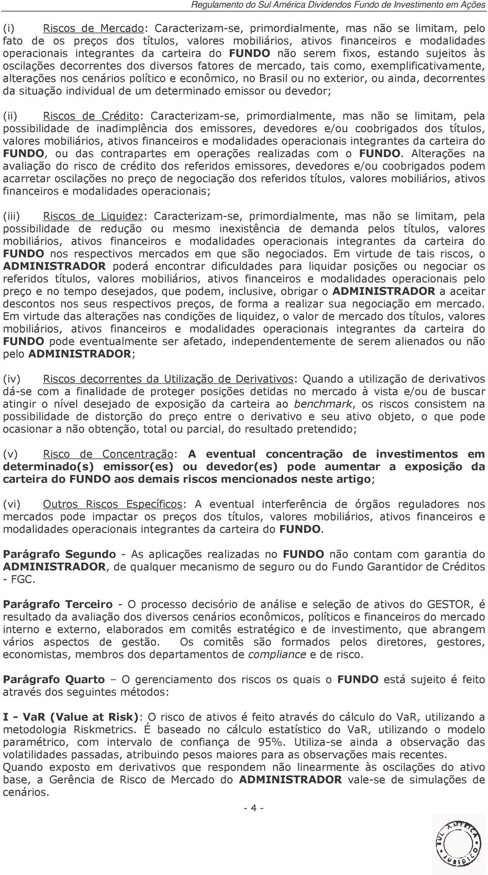 ou no exterior, ou ainda, decorrentes da situação individual de um determinado emissor ou devedor; (ii) Riscos de Crédito: Caracterizam-se, primordialmente, mas não se limitam, pela possibilidade de