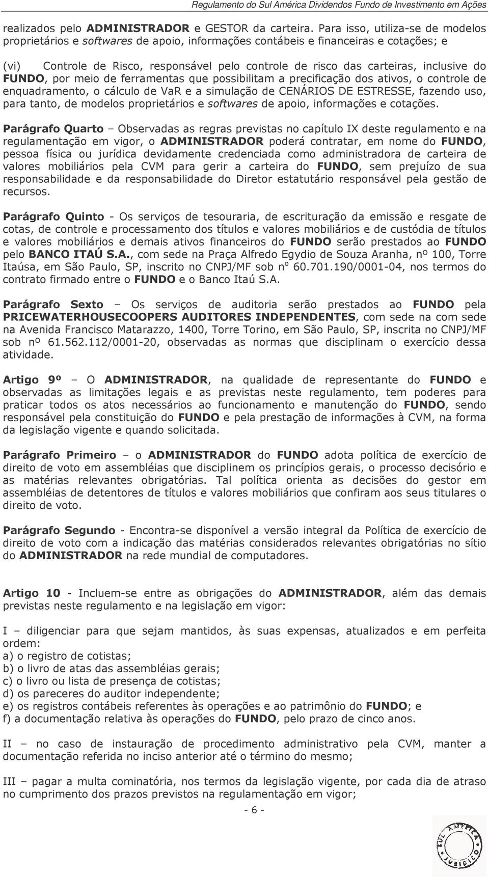 inclusive do FUNDO, por meio de ferramentas que possibilitam a precificação dos ativos, o controle de enquadramento, o cálculo de VaR e a simulação de CENÁRIOS DE ESTRESSE, fazendo uso, para tanto,