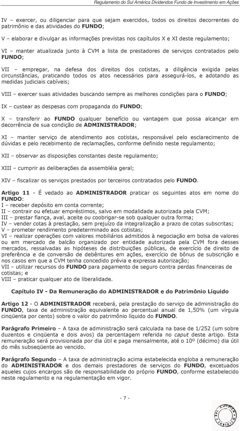 praticando todos os atos necessários para assegurá-los, e adotando as medidas judiciais cabíveis; VIII exercer suas atividades buscando sempre as melhores condições para o FUNDO; IX custear as