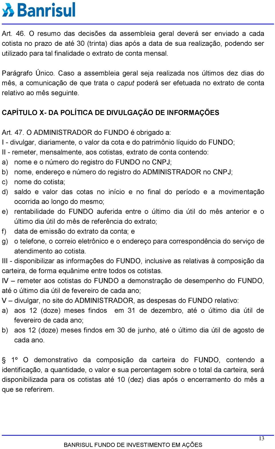 conta mensal. Parágrafo Único. Caso a assembleia geral seja realizada nos últimos dez dias do mês, a comunicação de que trata o caput poderá ser efetuada no extrato de conta relativo ao mês seguinte.