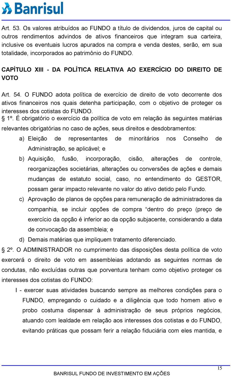 compra e venda destes, serão, em sua totalidade, incorporados ao patrimônio do FUNDO. CAPÍTULO XIII - DA POLÍTICA RELATIVA AO EXERCÍCIO DO DIREITO DE VOTO Art. 54.