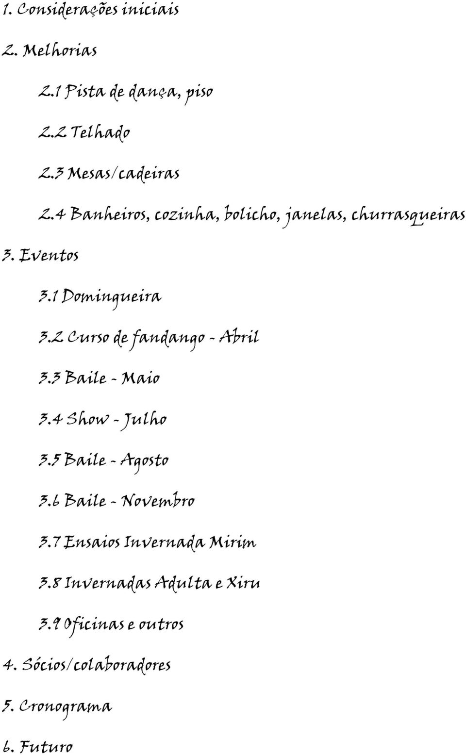 2 Curso de fandango - Abril 3.3 Baile - Maio 3.4 Show - Julho 3.5 Baile - Agosto 3.