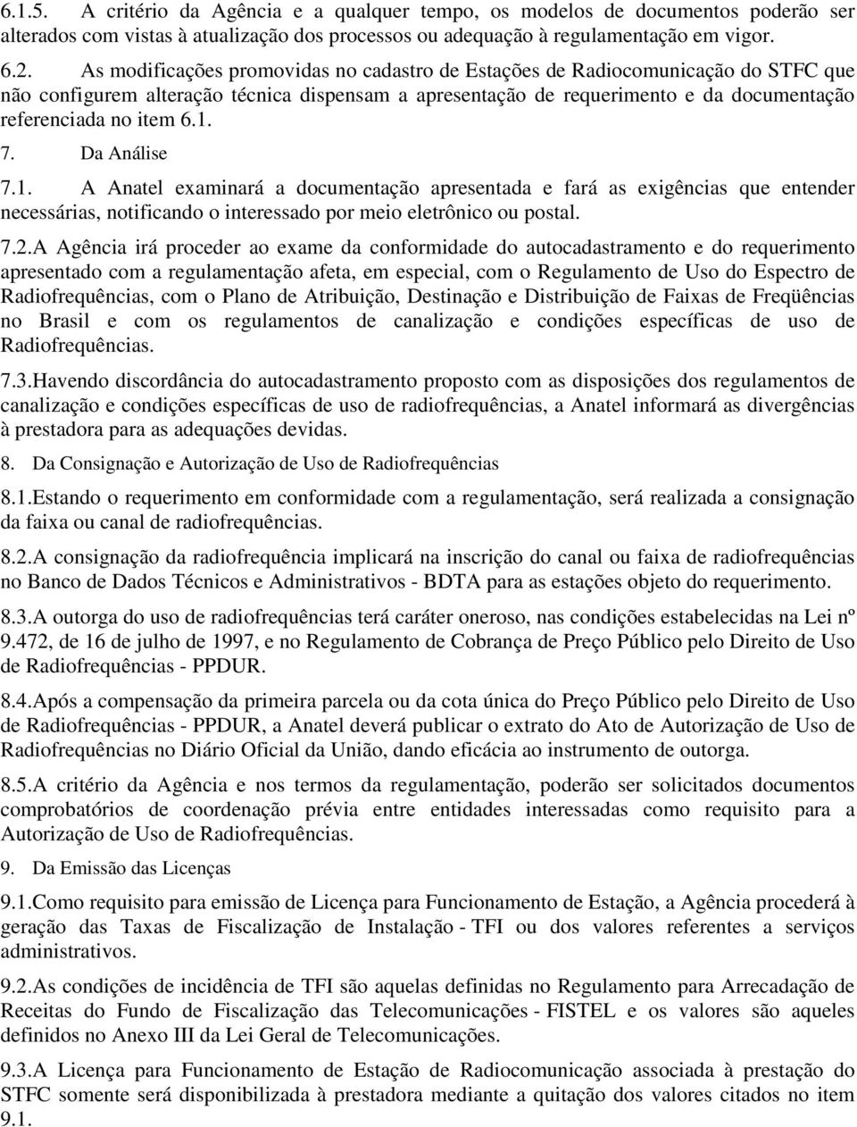 7. Da Análise 7.1. A Anatel examinará a documentação apresentada e fará as exigências que entender necessárias, notificando o interessado por meio eletrônico ou postal. 7.2.