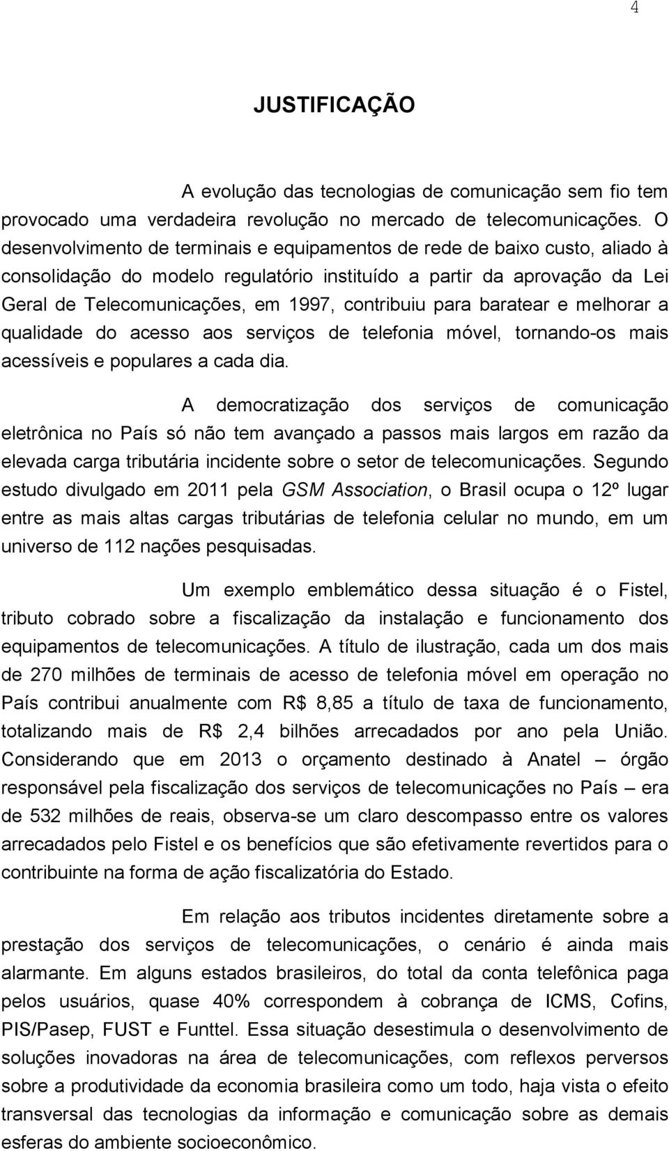 contribuiu para baratear e melhorar a qualidade do acesso aos serviços de telefonia móvel, tornando-os mais acessíveis e populares a cada dia.