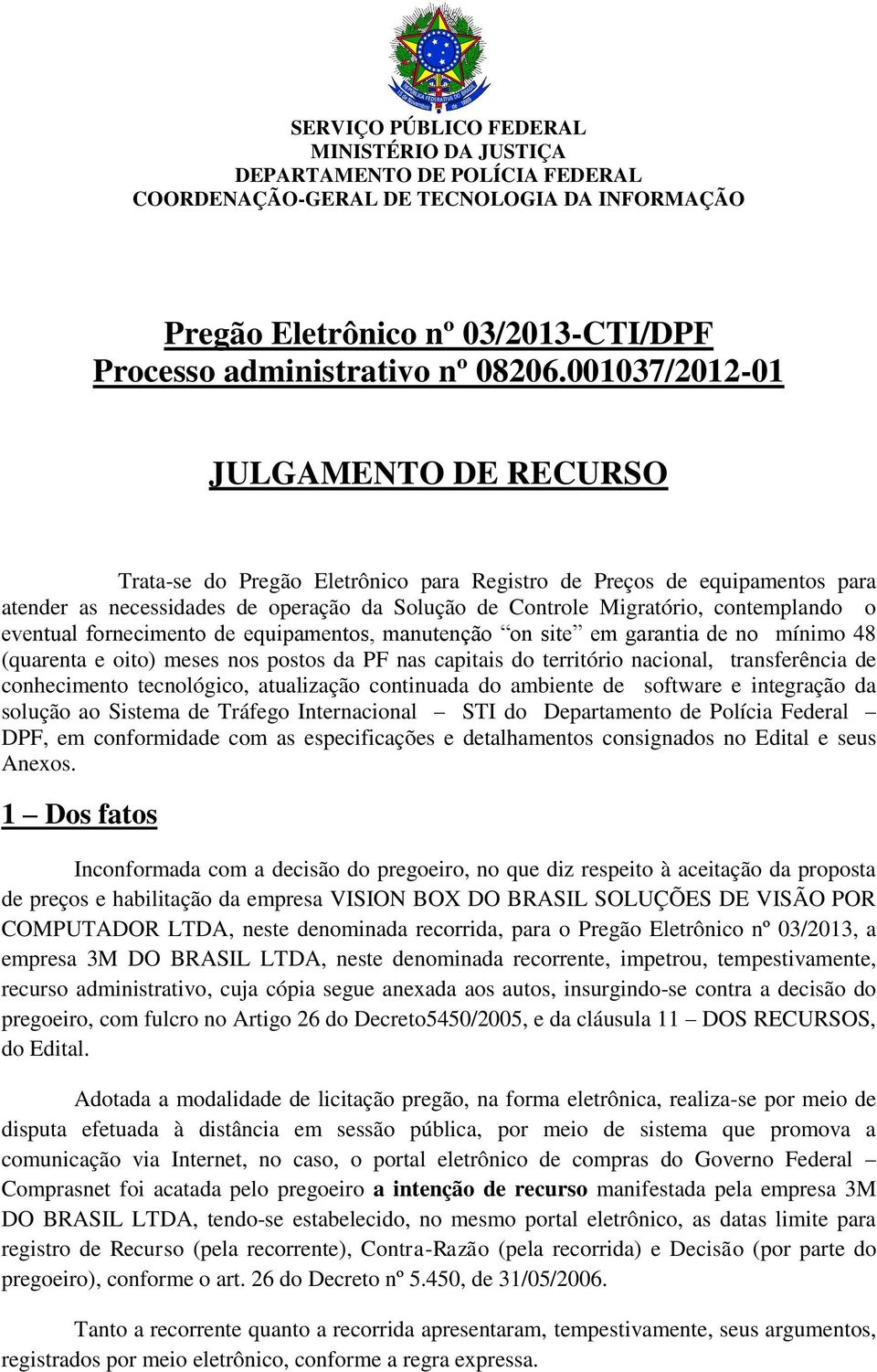 eventual fornecimento de equipamentos, manutenção on site em garantia de no mínimo 48 (quarenta e oito) meses nos postos da PF nas capitais do território nacional, transferência de conhecimento