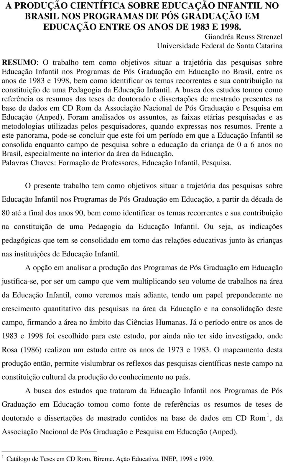 Educação no Brasil, entre os anos de 1983 e 1998, bem como identificar os temas recorrentes e sua contribuição na constituição de uma Pedagogia da Educação Infantil.