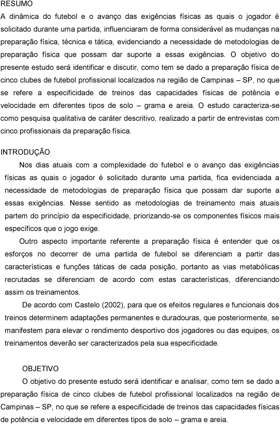 O objetivo do presente estudo será identificar e discutir, como tem se dado a preparação física de cinco clubes de futebol profissional localizados na região de Campinas SP, no que se refere a