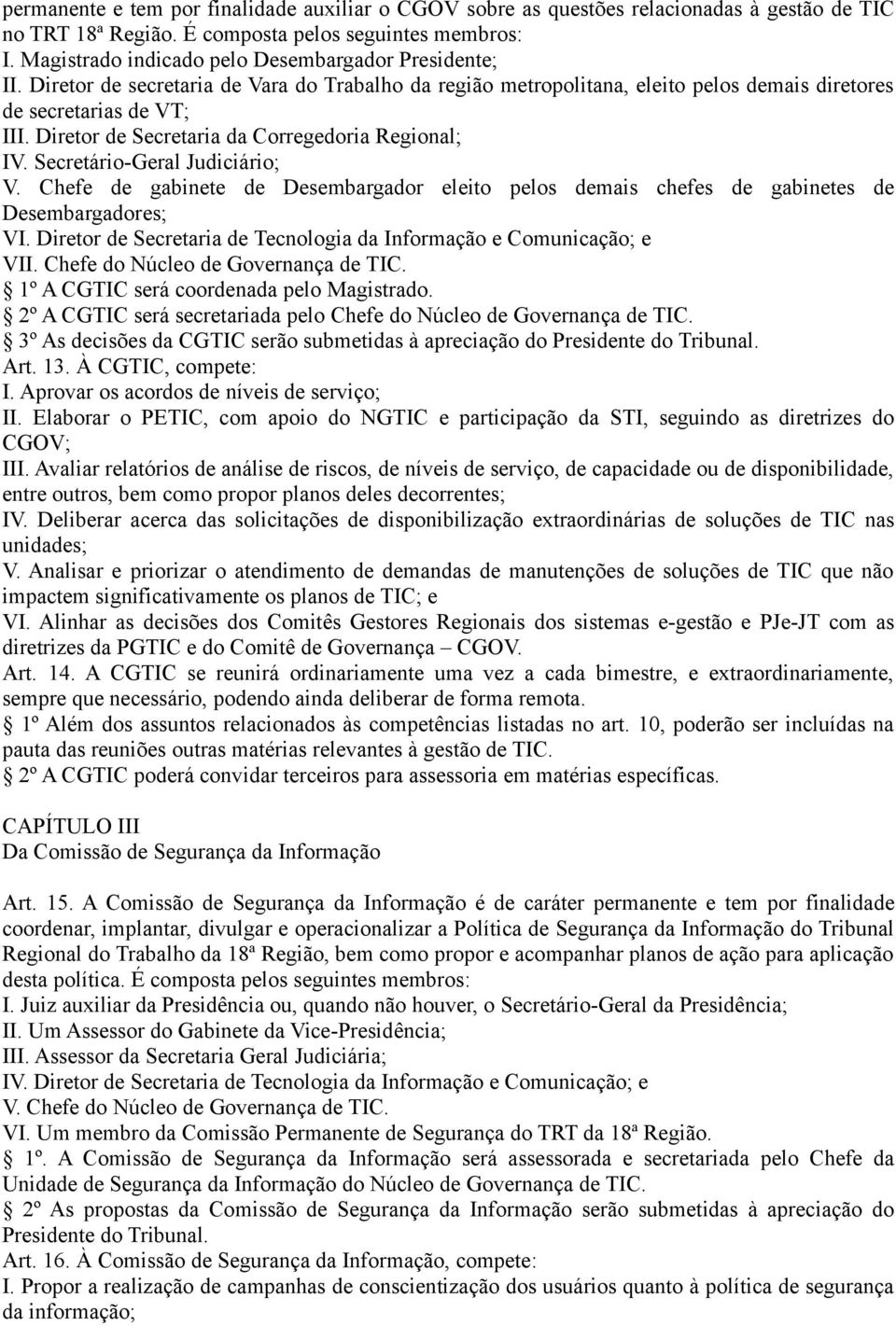 Diretor de Secretaria da Corregedoria Regional; IV. Secretário-Geral Judiciário; V. Chefe de gabinete de Desembargador eleito pelos demais chefes de gabinetes de Desembargadores; VI.