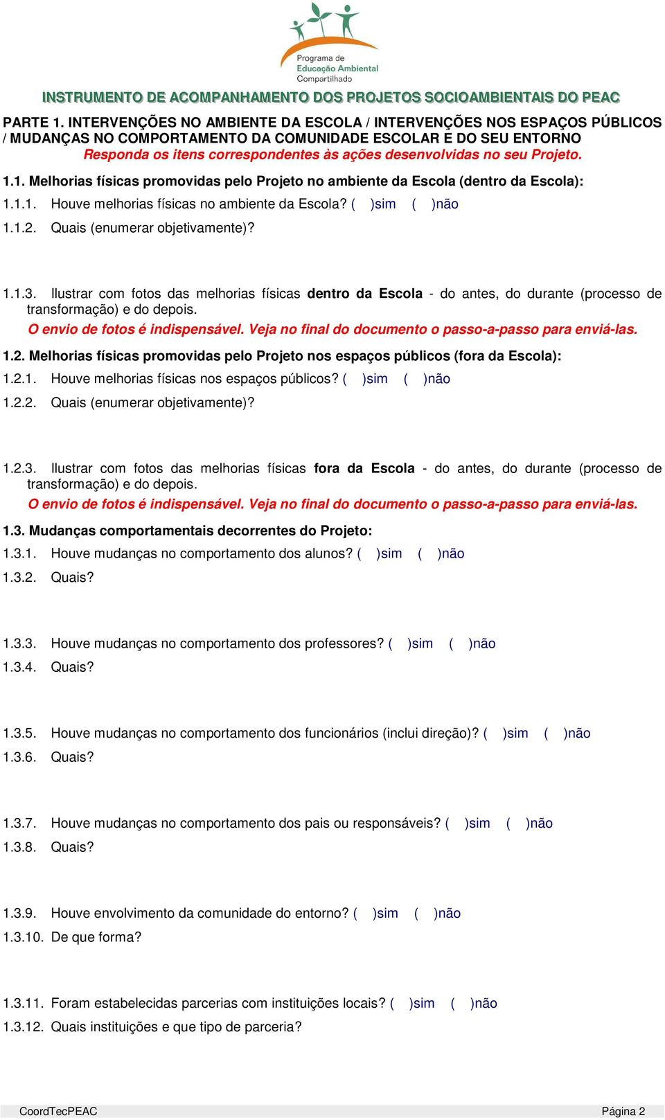 seu Projeto. 1.1. Melhorias físicas promovidas pelo Projeto no ambiente da Escola (dentro da Escola): 1.1.1. Houve melhorias físicas no ambiente da Escola? ( )sim ( )não 1.1.2.