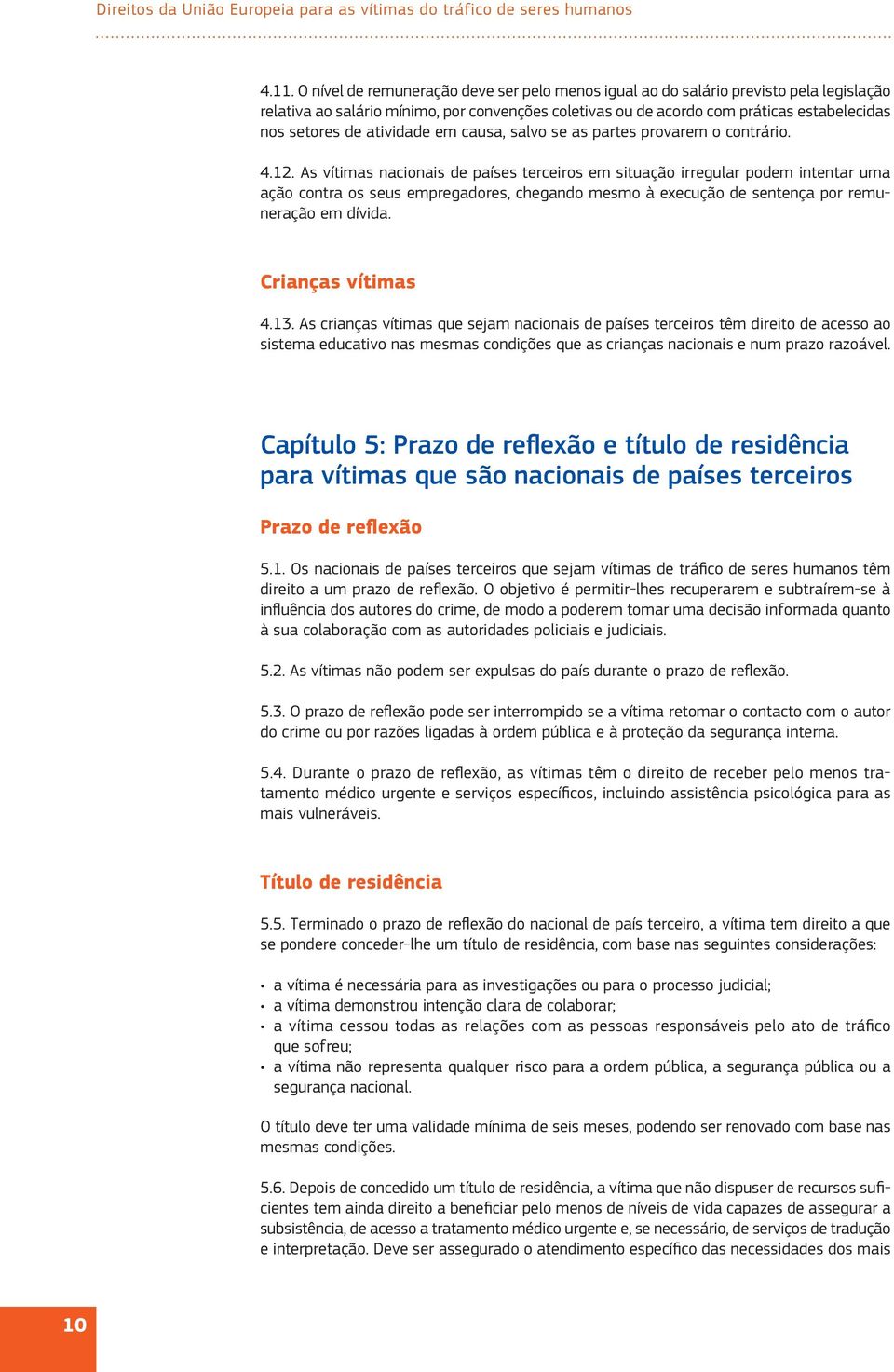 As vítimas nacionais de países terceiros em situação irregular podem intentar uma ação contra os seus empregadores, chegando mesmo à execução de sentença por remuneração em dívida. Crianças vítimas 4.