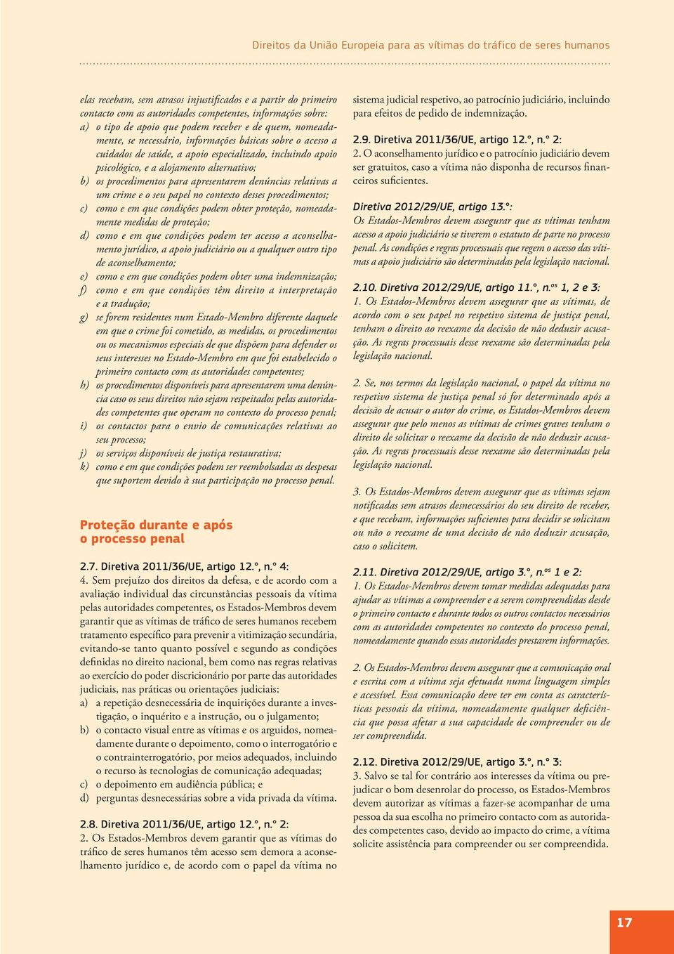 relativas a um crime e o seu papel no contexto desses procedimentos; c) como e em que condições podem obter proteção, nomeadamente medidas de proteção; d) como e em que condições podem ter acesso a