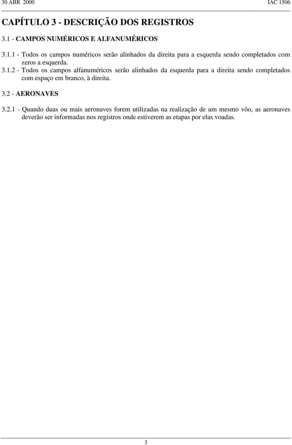 1 - Todos os campos numéricos serão alinhados da direita para a esquerda sendo completados com zeros a esquerda. 3.1.2 - Todos os campos alfanuméricos serão alinhados da esquerda para a direita sendo completados com espaço em branco, à direita.