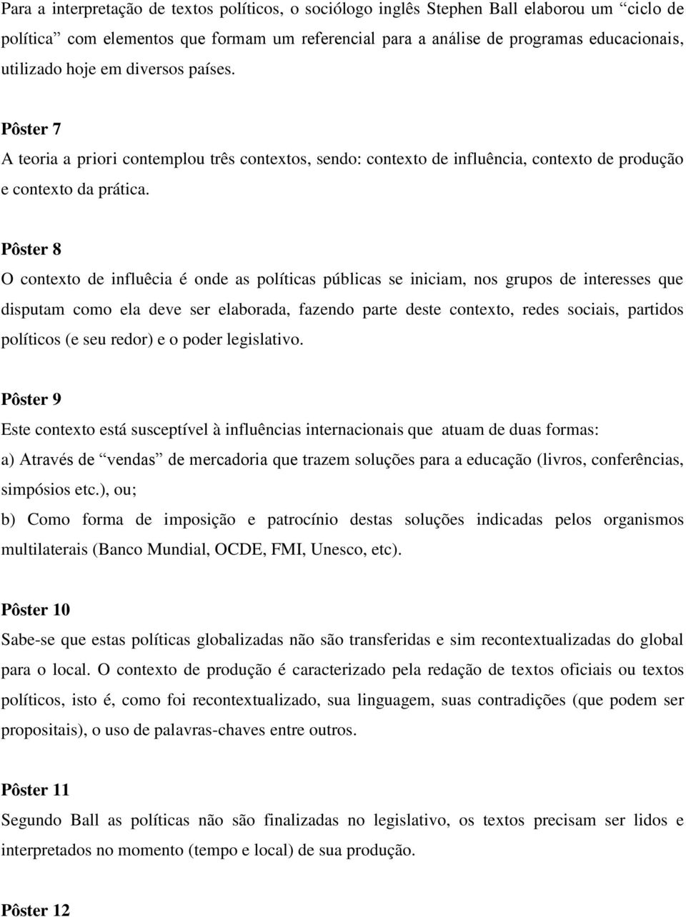 Pôster 8 O contexto de influêcia é onde as políticas públicas se iniciam, nos grupos de interesses que disputam como ela deve ser elaborada, fazendo parte deste contexto, redes sociais, partidos