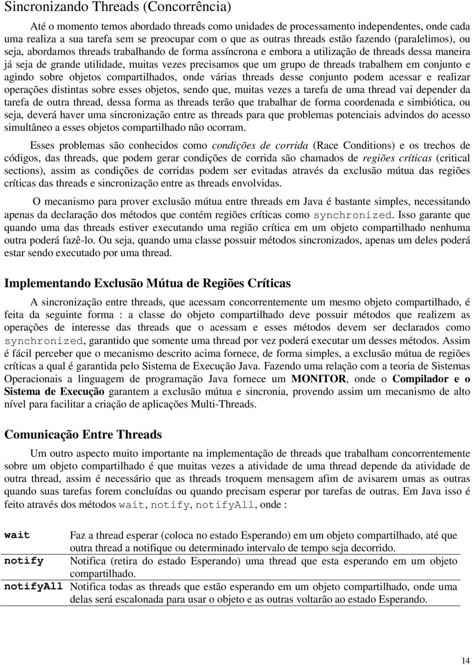 grupo de threads trabalhem em conjunto e agindo sobre objetos compartilhados, onde várias threads desse conjunto podem acessar e realizar operações distintas sobre esses objetos, sendo que, muitas