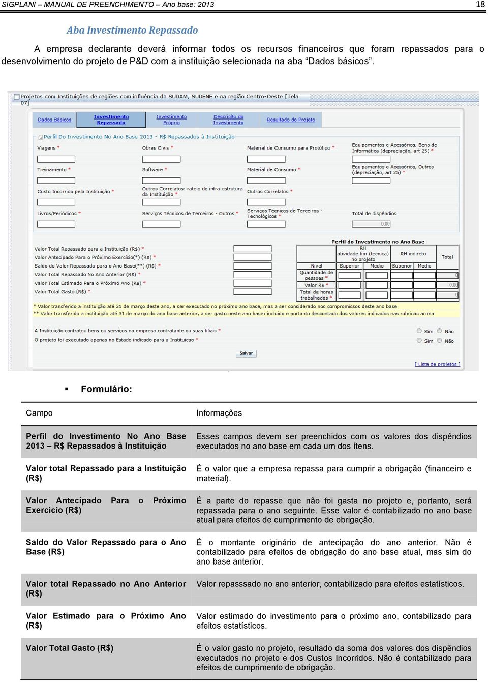 Formulário: Campo Perfil do Investimento No Ano Base 2013 R$ Repassados à Instituição Valor total Repassado para a Instituição (R$) Valor Antecipado Para o Próximo Exercício (R$) Saldo do Valor