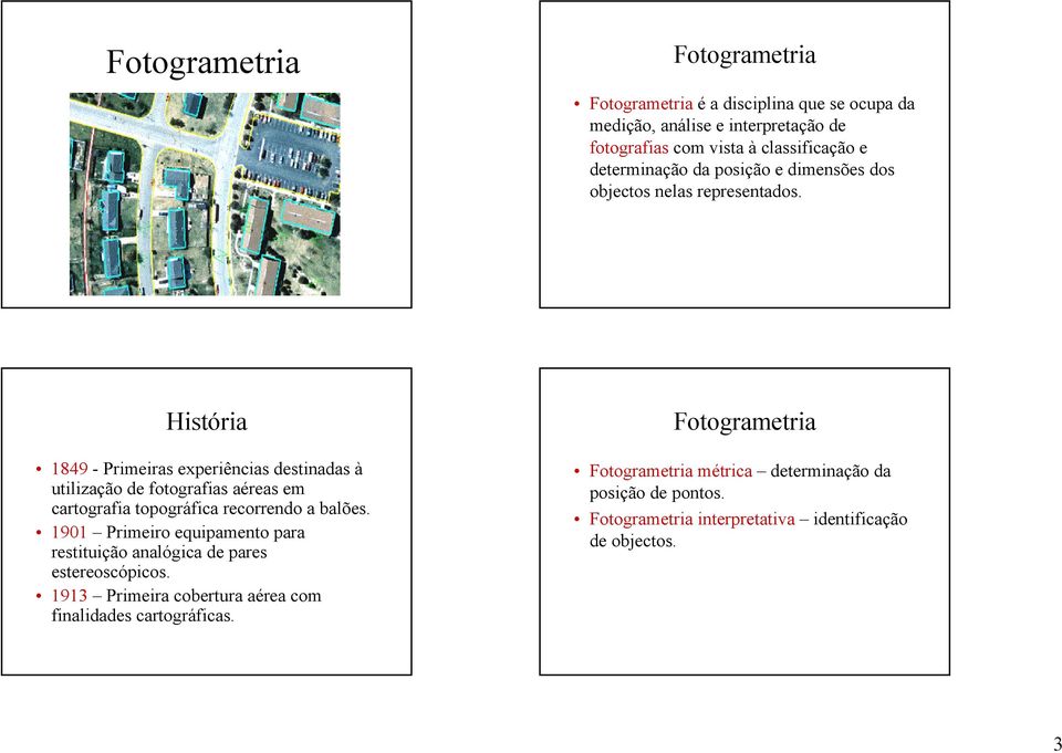 História 1849 - Primeiras experiências destinadas à utilização de fotografias aéreas em cartografia topográfica recorrendo a balões.