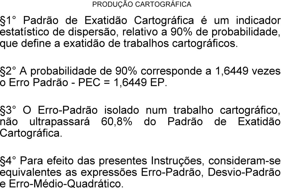 3 O Erro-Padrão isolado num trabalho cartográfico, não ultrapassará 60,8% do Padrão de Exatidão Cartográfica.