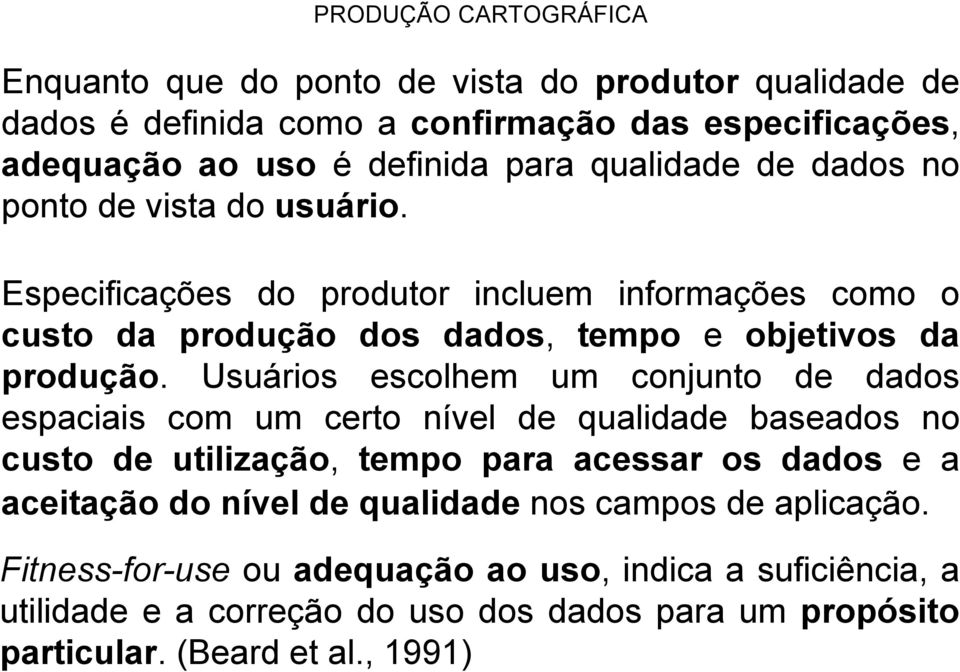 Usuários escolhem um conjunto de dados espaciais com um certo nível de qualidade baseados no custo de utilização, tempo para acessar os dados e a aceitação do nível