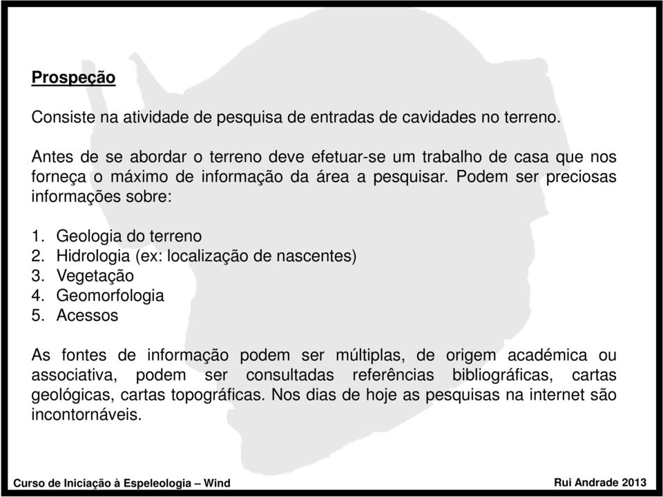 Podem ser preciosas informações sobre: 1. Geologia do terreno 2. Hidrologia (ex: localização de nascentes) 3. Vegetação 4. Geomorfologia 5.