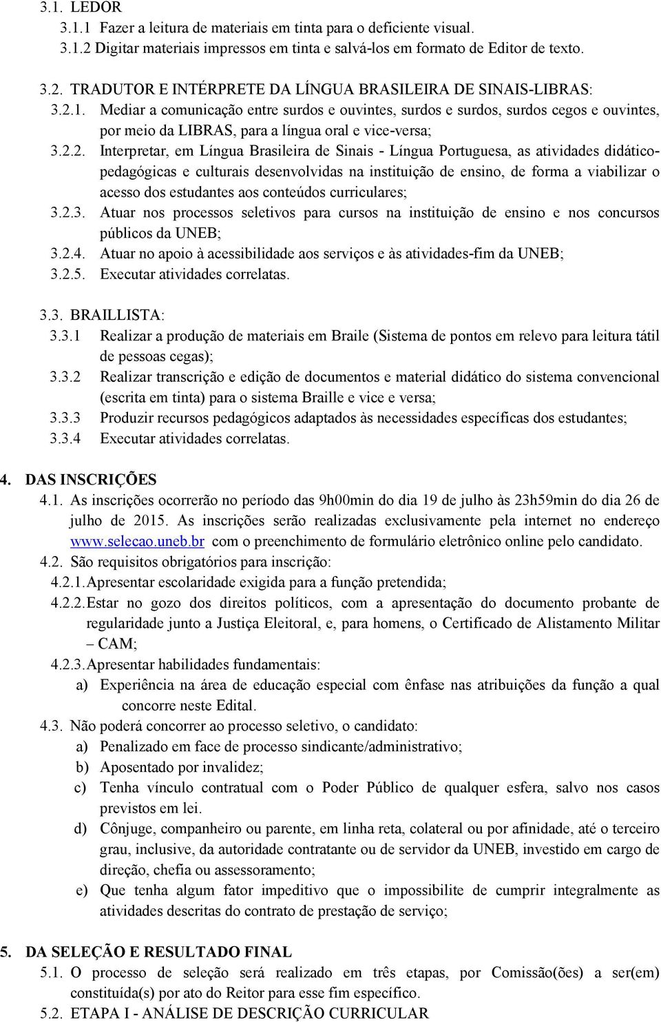 Língua Portuguesa, as atividades didáticopedagógicas e culturais desenvolvidas na instituição de ensino, de forma a viabilizar o acesso dos estudantes aos conteúdos curriculares; 3.