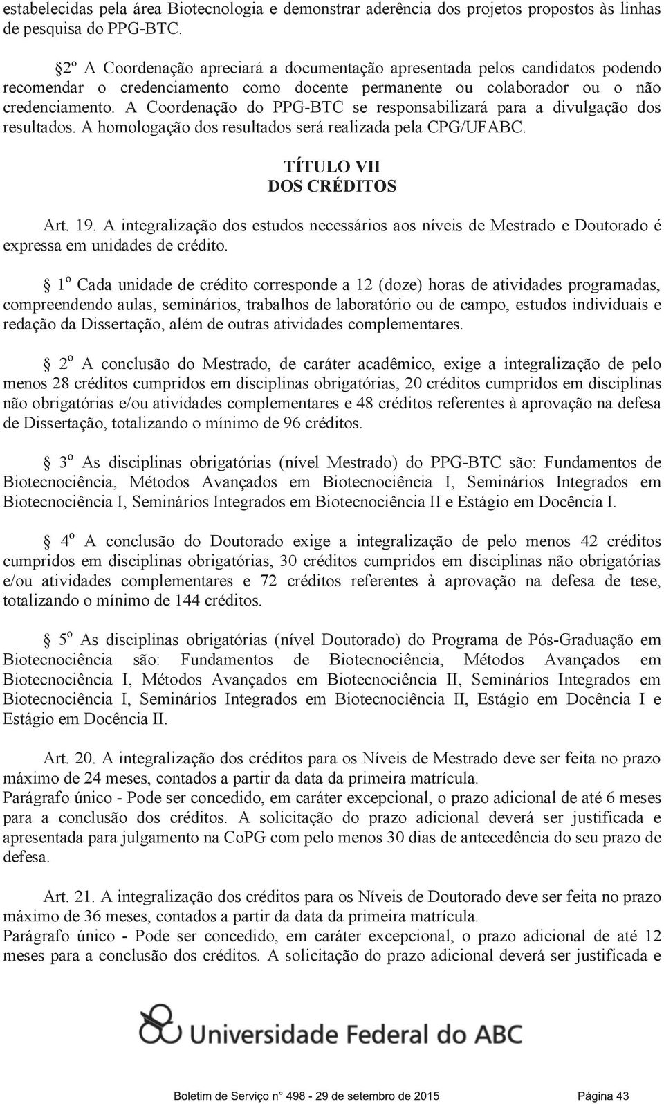 A Coordenação do PPG-BTC se responsabilizará para a divulgação dos resultados. A homologação dos resultados será realizada pela CPG/UFABC. TÍTULO VII DOS CRÉDITOS Art. 19.