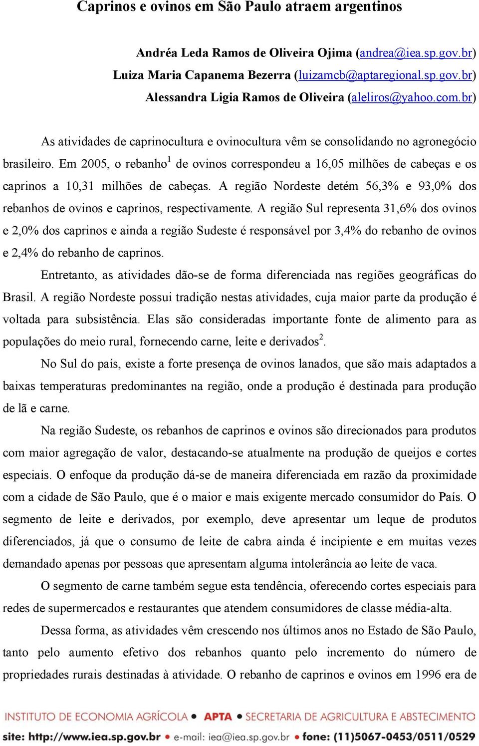 Em 2005, o rebanho 1 de ovinos correspondeu a 16,05 milhões de cabeças e os caprinos a 10,31 milhões de cabeças.