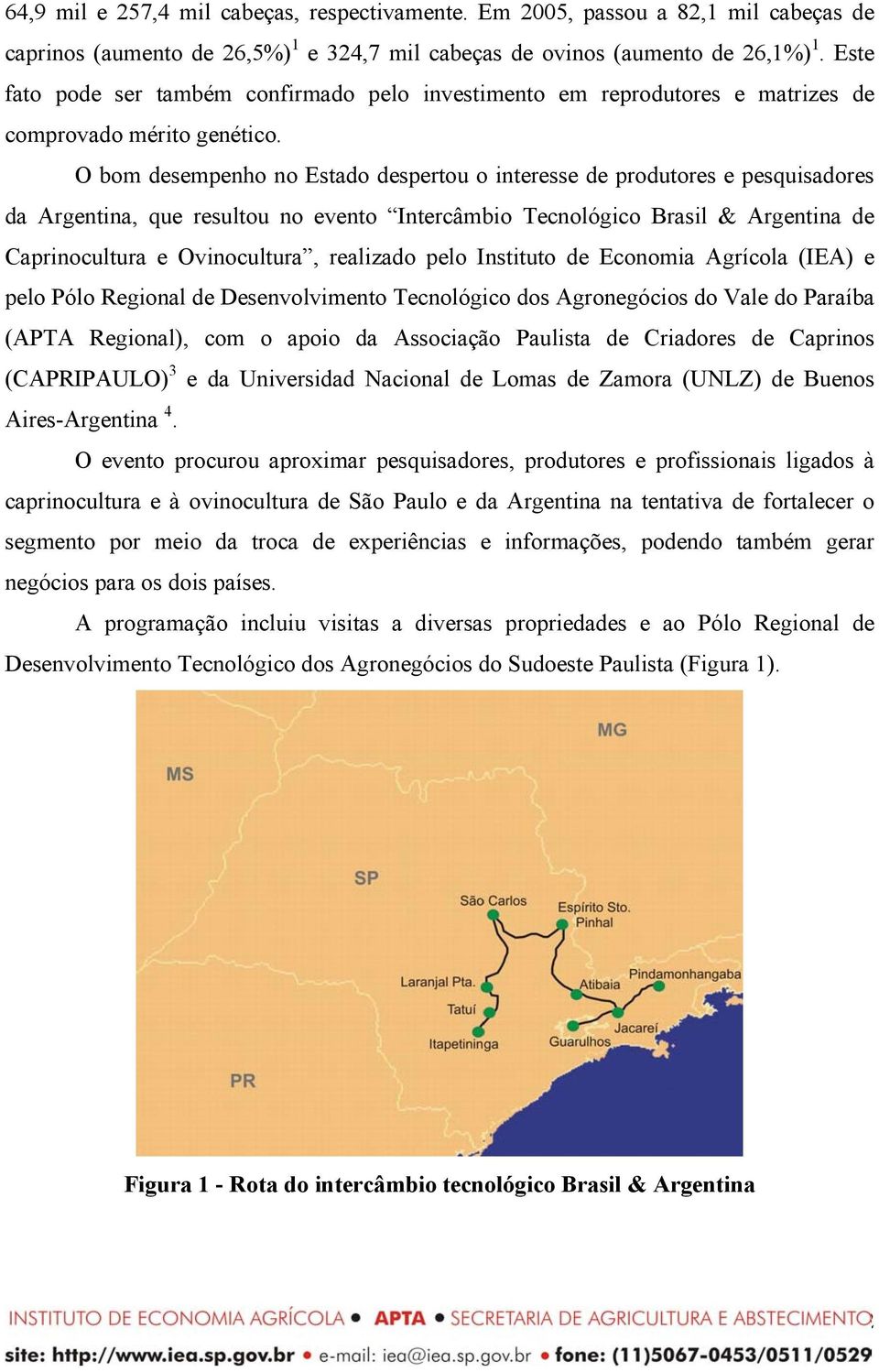 O bom desempenho no Estado despertou o interesse de produtores e pesquisadores da Argentina, que resultou no evento Intercâmbio Tecnológico Brasil & Argentina de Caprinocultura e Ovinocultura,