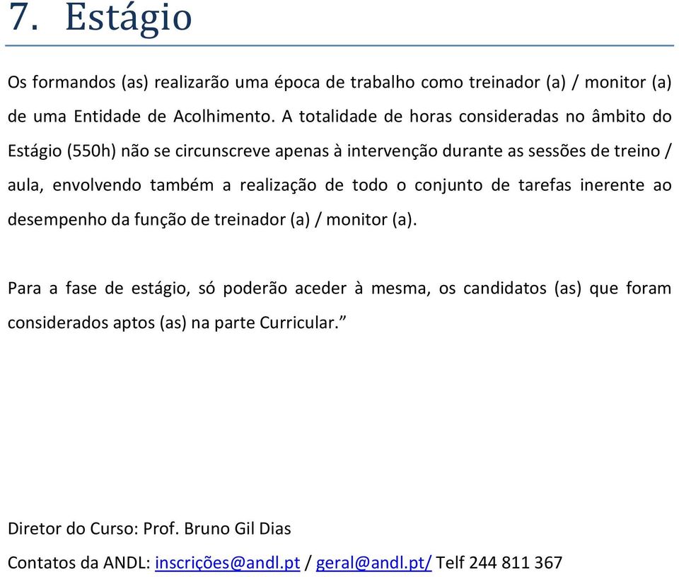 também a realização de todo o conjunto de tarefas inerente ao desempenho da função de treinador (a) / monitor (a).