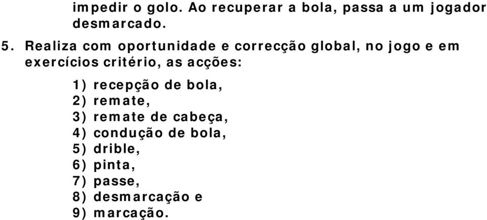 critério, as acções: 1) recepção de bola, 2) remate, 3) remate de cabeça,