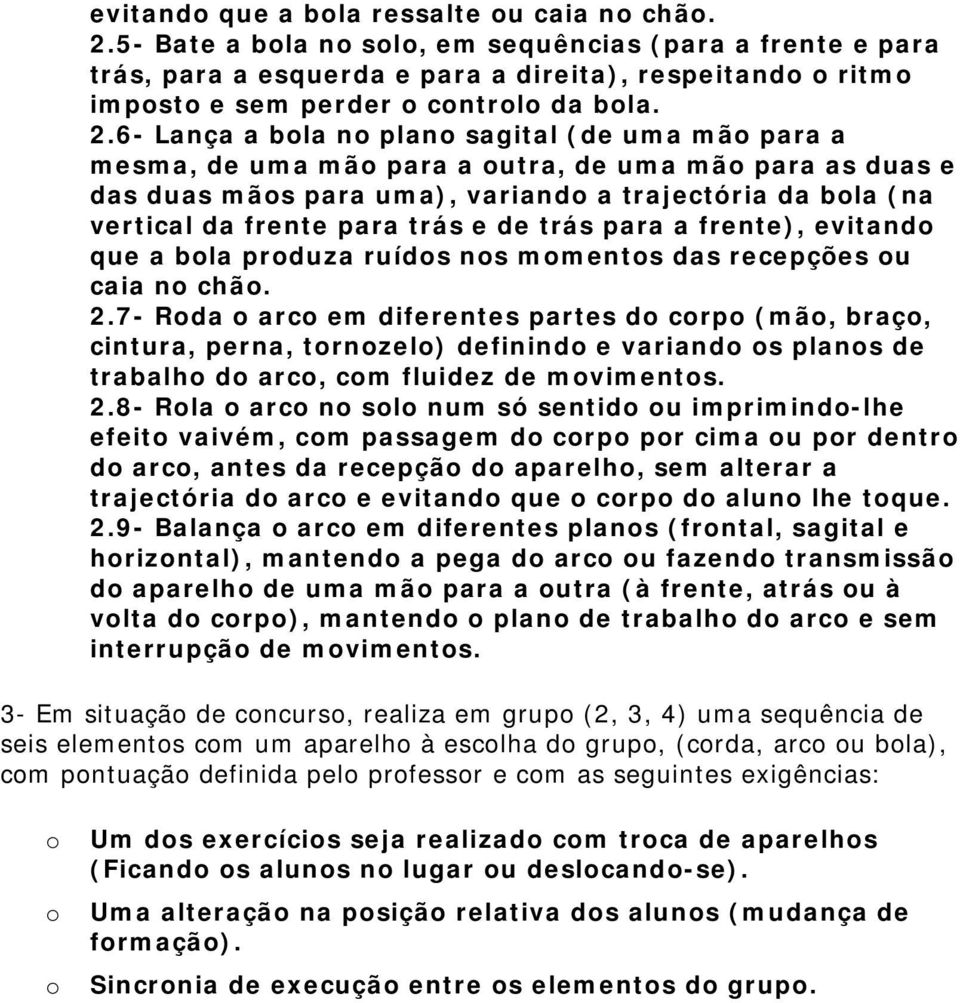 6- Lança a bola no plano sagital (de uma mão para a mesma, de uma mão para a outra, de uma mão para as duas e das duas mãos para uma), variando a trajectória da bola (na vertical da frente para trás