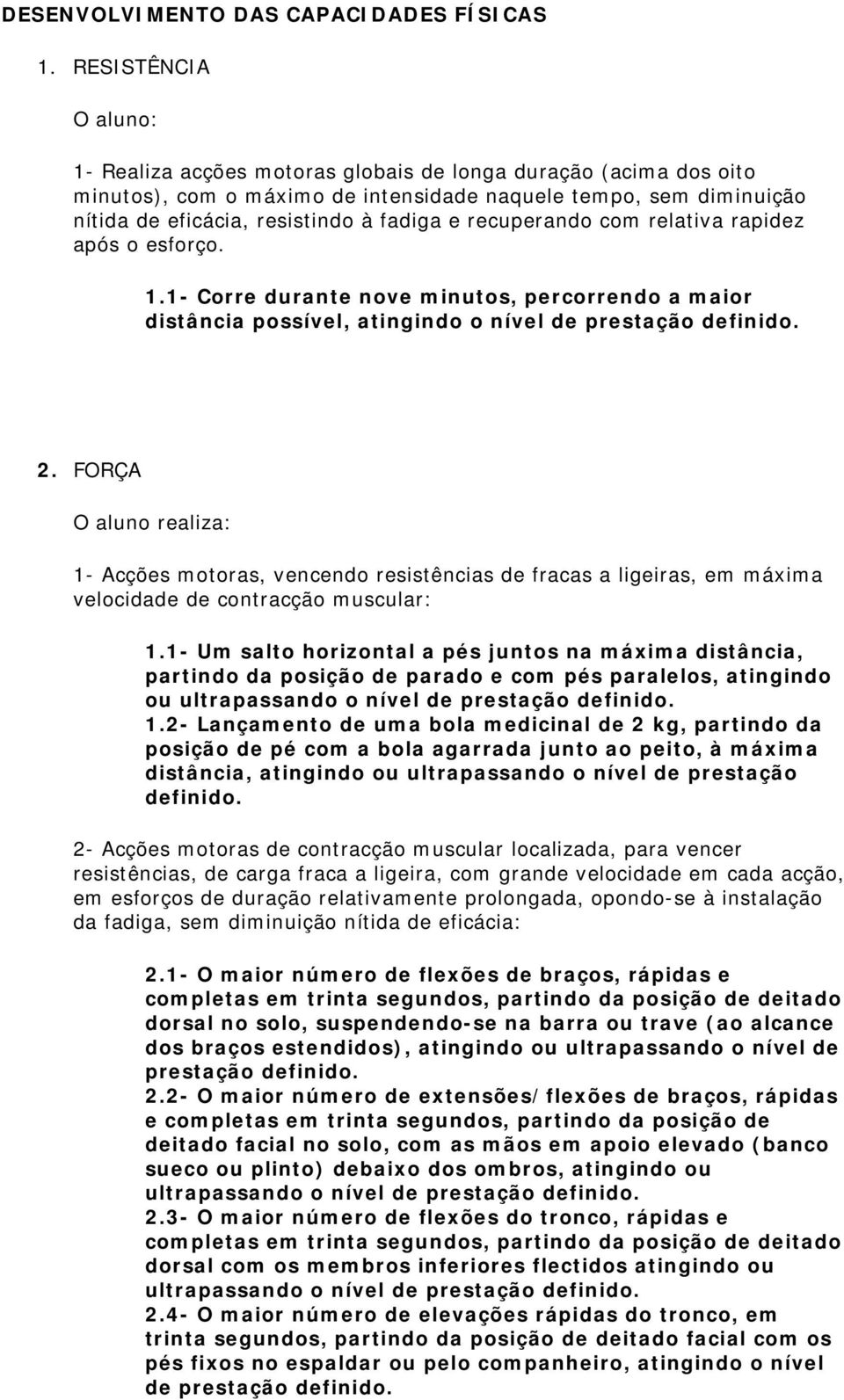 recuperando com relativa rapidez após o esforço. 1.1- Corre durante nove minutos, percorrendo a maior distância possível, atingindo o nível de prestação definido. 2.