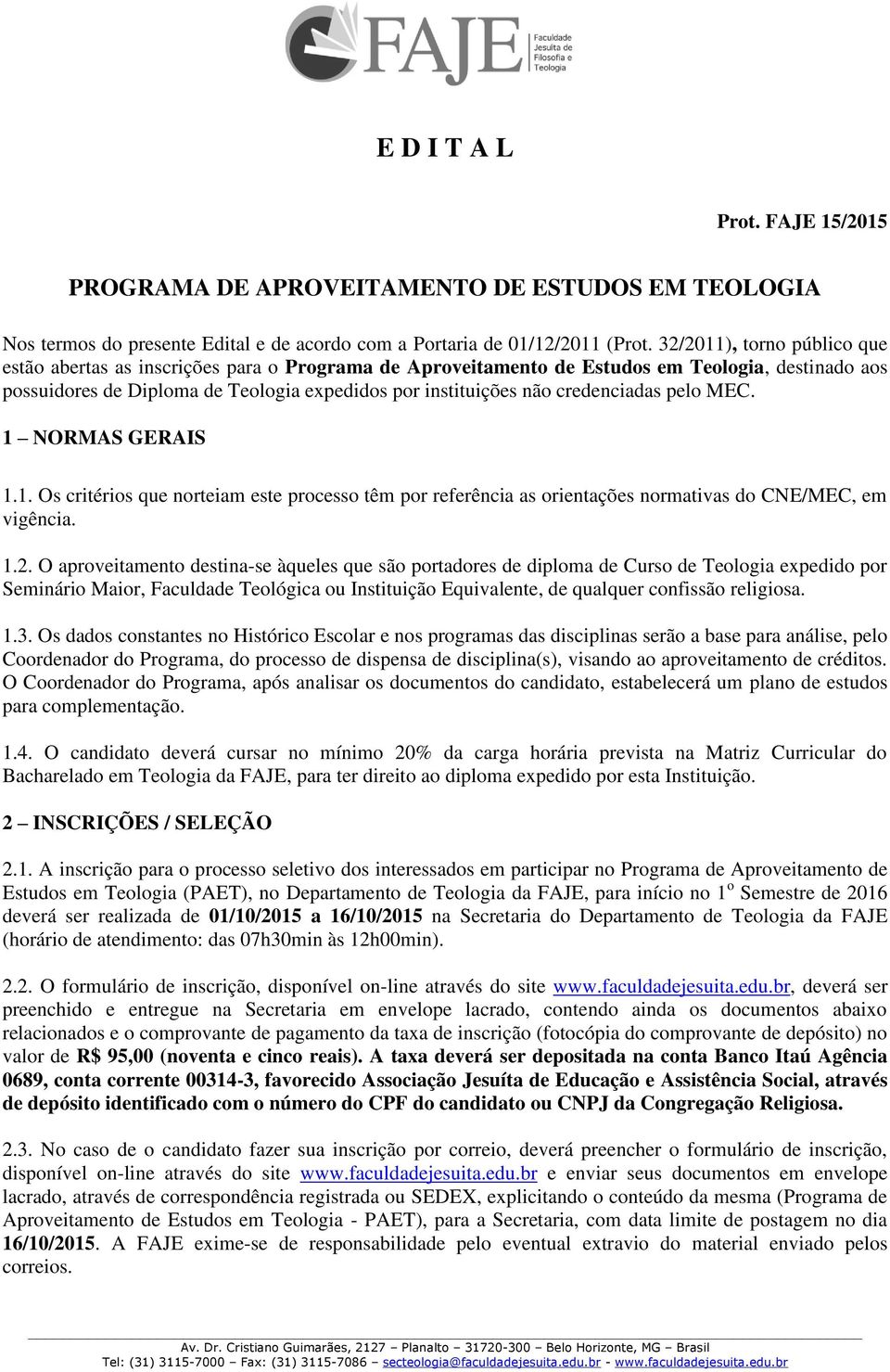 credenciadas pelo MEC. 1 NORMAS GERAIS 1.1. Os critérios que norteiam este processo têm por referência as orientações normativas do CNE/MEC, em vigência. 1.2.