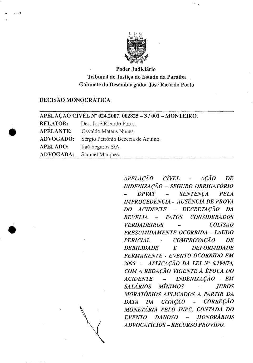 APELAÇÃO CÍVEL - AÇÃO DE INDENIZAÇÃO SEGURO OBRIGATÓRIO DPVAT SENTENÇA PELA IMPROCEDÊNCIA - AUSÊNCIA DE PROVA DO ACIDENTE DECRETAÇÃO DA REVELIA FATOS CONSIDERADOS VERDADEIROS COLISÃO PRESUMIDAMENTE