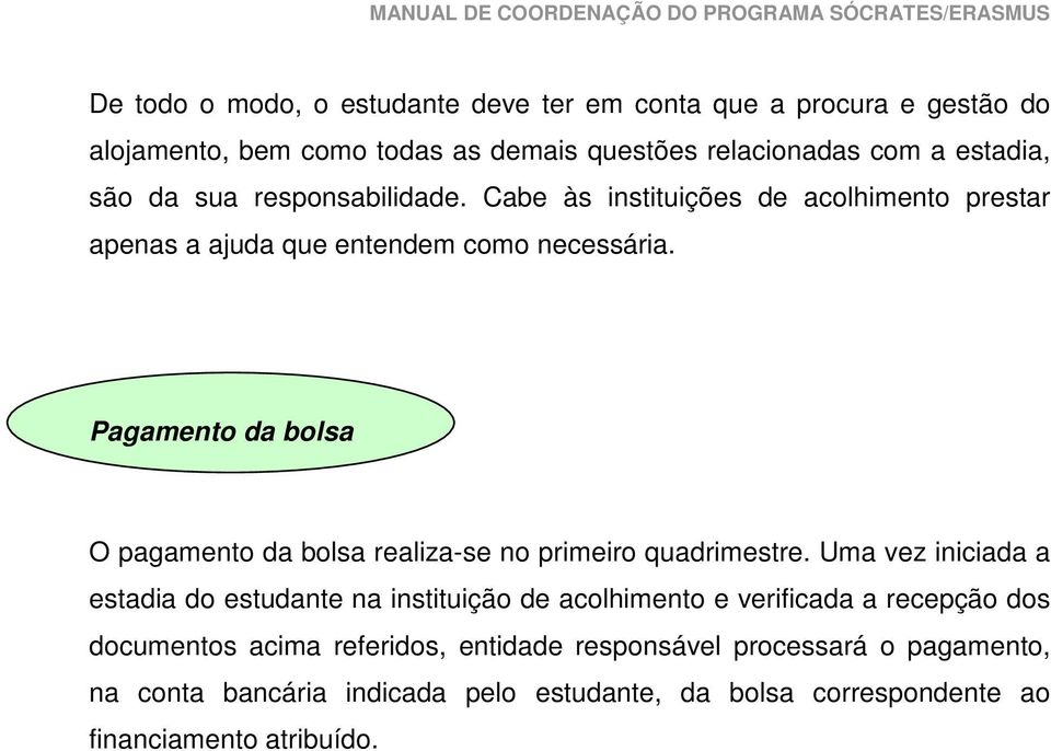 Pagamento da bolsa O pagamento da bolsa realiza-se no primeiro quadrimestre.