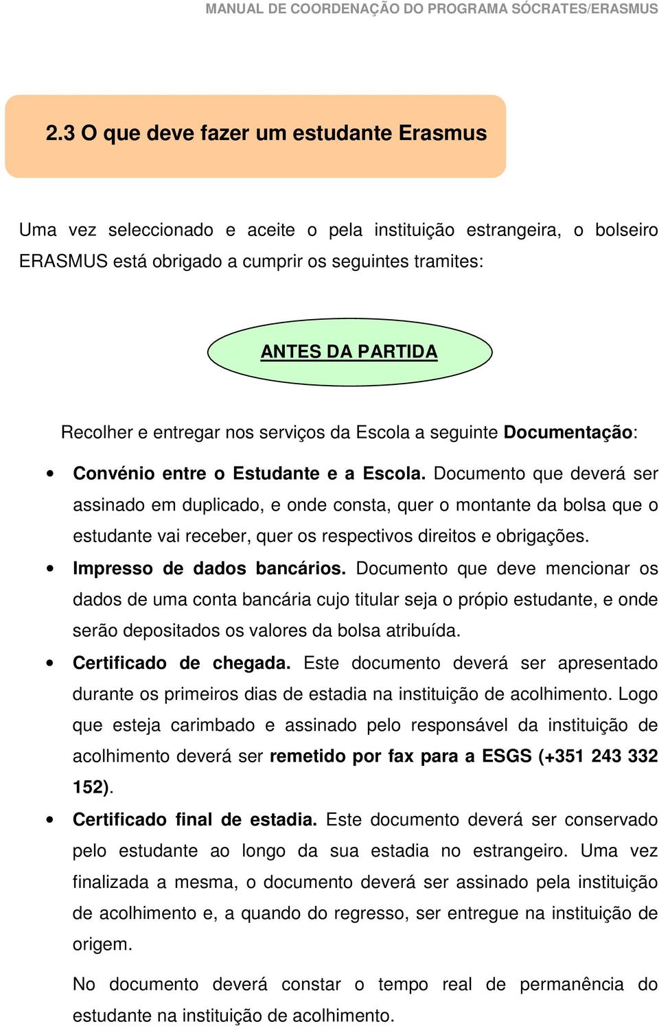 Documento que deverá ser assinado em duplicado, e onde consta, quer o montante da bolsa que o estudante vai receber, quer os respectivos direitos e obrigações. Impresso de dados bancários.