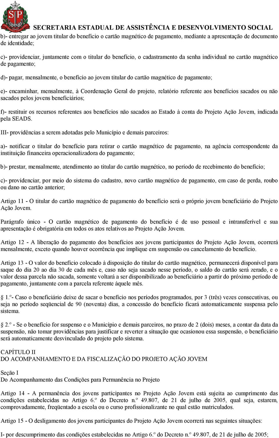 Geral do projeto, relatório referente aos benefícios sacados ou não sacados pelos jovens beneficiários; f)- restituir os recursos referentes aos benefícios não sacados ao Estado à conta do Projeto