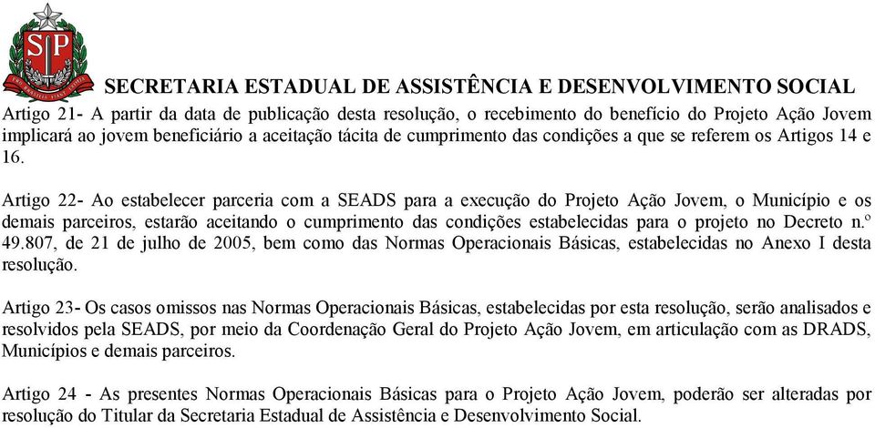 Artigo 22- Ao estabelecer parceria com a SEADS para a execução do Projeto Ação Jovem, o Município e os demais parceiros, estarão aceitando o cumprimento das condições estabelecidas para o projeto no