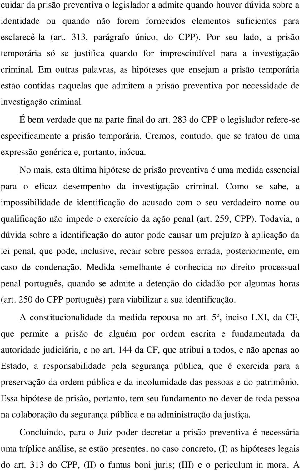 Em outras palavras, as hipóteses que ensejam a prisão temporária estão contidas naquelas que admitem a prisão preventiva por necessidade de investigação criminal.