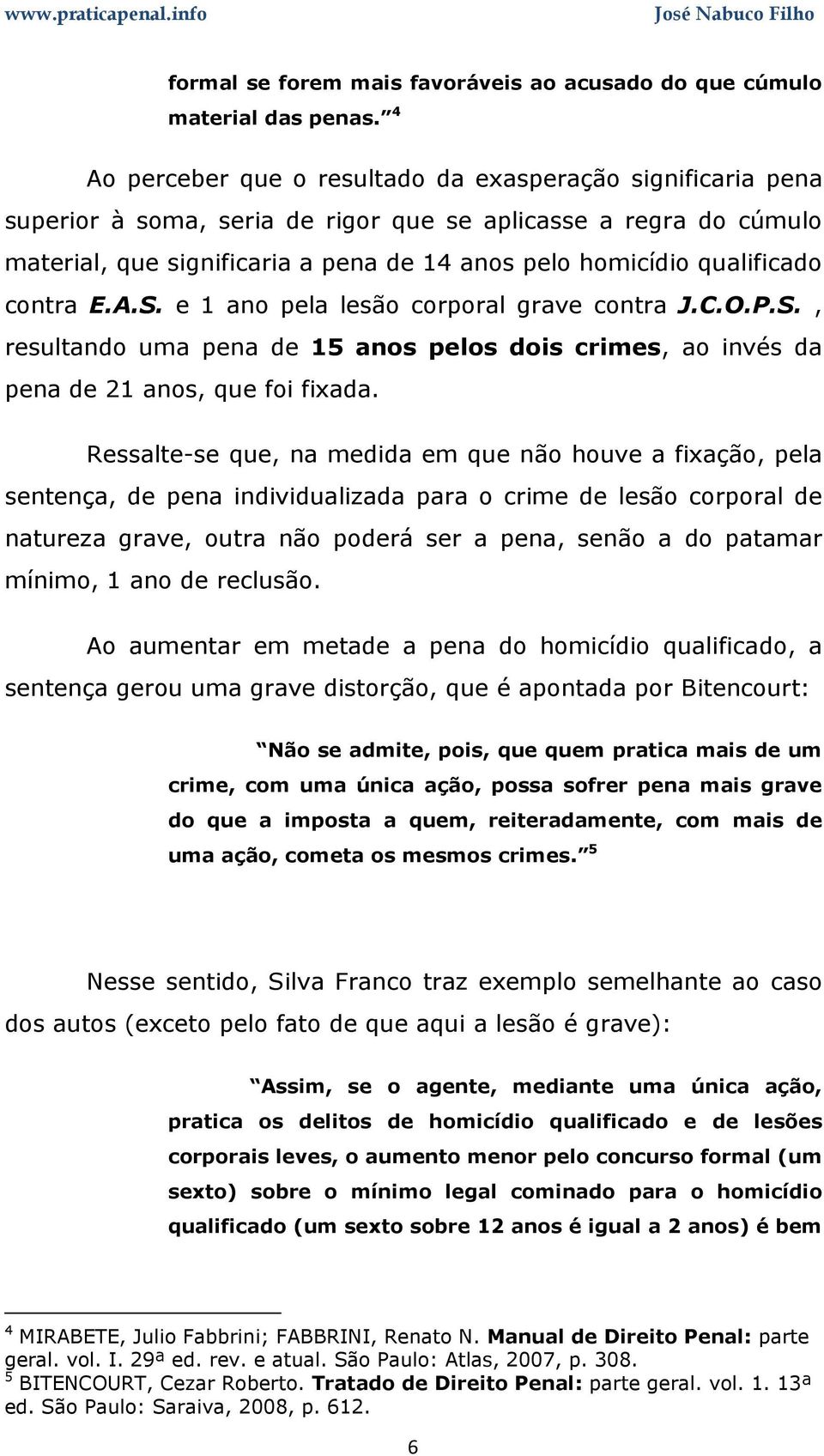 qualificado contra E.A.S. e 1 ano pela lesão corporal grave contra J.C.O.P.S., resultando uma pena de 15 anos pelos dois crimes, ao invés da pena de 21 anos, que foi fixada.