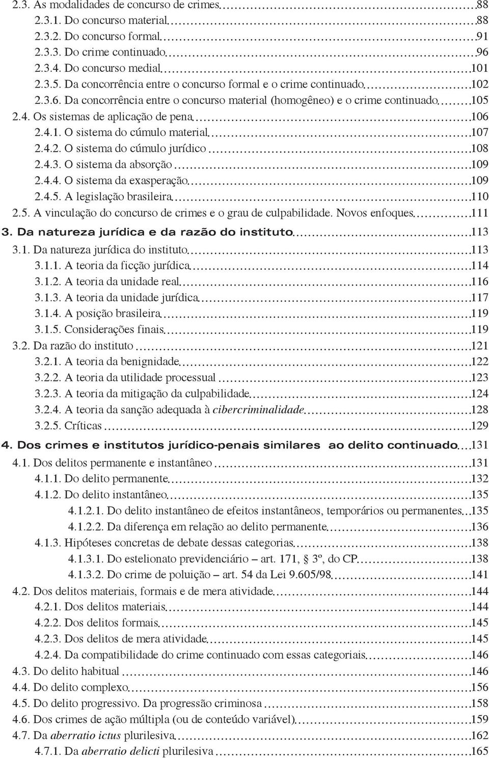 4.2. O sistema do cúmulo jurídico 108 2.4.3. O sistema da absorção 109 2.4.4. O sistema da exasperação 109 2.4.5. A legislação brasileira 110 2.5. A vinculação do concurso de crimes e o grau de culpabilidade.