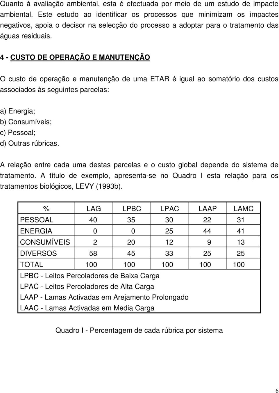 4 - CUSTO DE OPERAÇÃO E MANUTENÇÃO O custo de operação e manutenção de uma ETAR é igual ao somatório dos custos associados às seguintes parcelas: a) Energia; b) Consumíveis; c) Pessoal; d) Outras