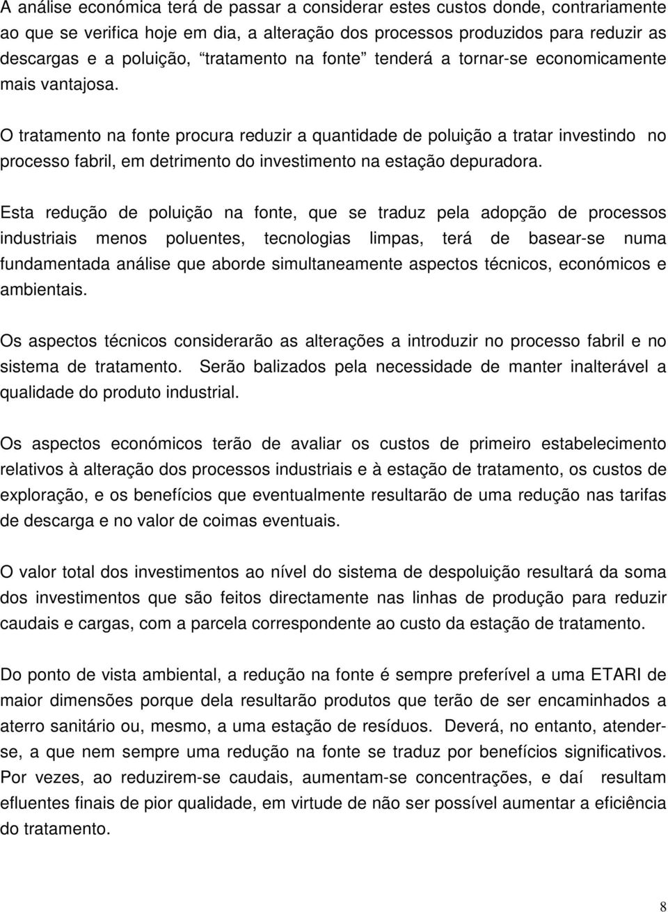 O tratamento na fonte procura reduzir a quantidade de poluição a tratar investindo no processo fabril, em detrimento do investimento na estação depuradora.