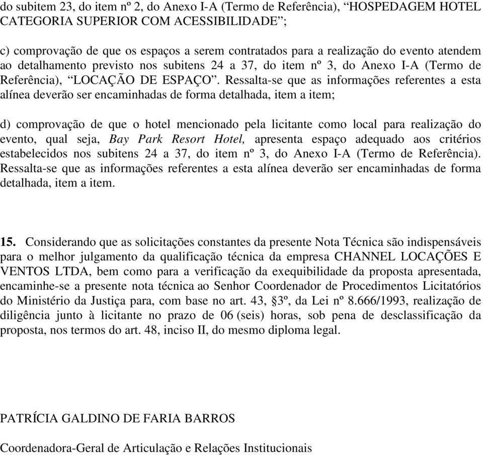 Ressalta-se que as informações referentes a esta alínea deverão ser encaminhadas de forma detalhada, item a item; d) comprovação de que o hotel mencionado pela licitante como local para realização do